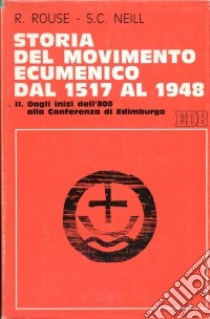 Storia del movimento ecumenico dal 1517 al 1948. Vol. 2: Dagli inizi dell'800 alla Conferenza di Edimburgo libro di Rouse Ruth; Neill Stephen C.