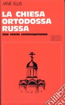 La chiesa ortodossa russa. Una storia contemporanea libro di Ellis Jane