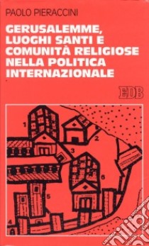 Gerusalemme, luoghi santi e comunità religiose nella politica internazionale libro di Pieraccini Paolo