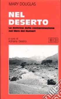 Nel deserto. La dottrina della contaminazione nel libro dei Numeri libro di Douglas Mary; Destro A. (cur.)