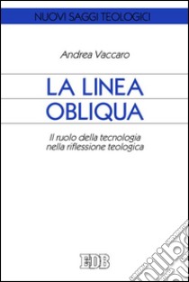 La linea obliqua. Il ruolo della tecnologia nella riflessione teologica libro di Vaccaro Andrea