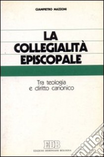 La collegialità episcopale. Tra teologia e diritto canonico libro di Mazzoni Giampietro