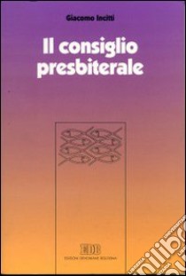 Il consiglio presbiteriale. Alle origini di una crisi libro di Incitti Giacomo