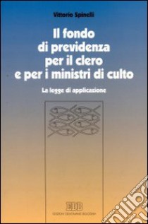 Il fondo di previdenza per il clero e per i ministri di culto. La legge di applicazione libro di Spinelli Vittorio