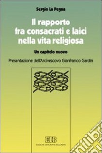 Il rapporto fra consacrati e laici nella vita religiosa. Un capitolo nuovo libro di La Pegna Sergio