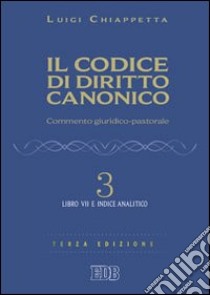 Il codice di diritto canonico. Commento giuridico-pastorale. Vol. 3: Libro VII e Indice analitico libro di Chiappetta Luigi; Catozzella F. (cur.); Catta A. (cur.); Izzi C. (cur.)