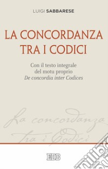 La concordanza tra i codici. Con il testo integrale del motu proprio De concordia inter Codices libro di Sabbarese Luigi