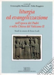 Liturgia ed evangelizzazione nell'epoca dei Padri e nella Chiesa del Vaticano II. Studi in onore di Enzo Lodi libro di Manicardi E. (cur.); Ruggiero F. (cur.)