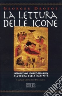 La lettura delle icone. Introduzione storico-teologica all'icona della natività libro di Drobot Georges; Pellegrini G. (cur.)