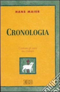 Cronologia. Contare gli anni da cristiani libro di Maier Hans