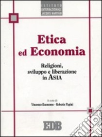 Etica ed economia. Religioni, sviluppo e liberazione in Asia libro