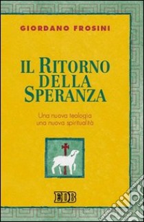 Il ritorno della speranza. Una nuova teologia, una nuova spiritualità libro di Frosini Giordano