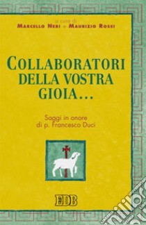 Collaboratori della vostra gioia. Saggi in onore di p. Francesco Duci libro di Neri M. (cur.); Rossi M. (cur.)