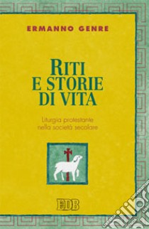 Riti e storie di vita. Liturgia protestante nella società secolare libro di Genre Ermanno