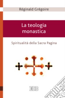 La teologia monastica. Spiritualità della Sacra Pagina libro di Grégoire Réginald