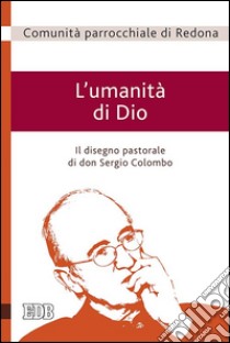 L'umanità di Dio. Il disegno pastorale di don Sergio Colombo libro di Comunità Parrocchiale di Redona (cur.)