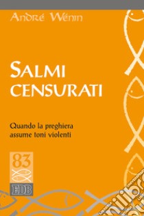 Salmi censurati. Quando la preghiera assume toni violenti libro di Wénin André