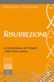 Risurrezione. La testimonianza dei Vangeli e delle lettere paoline libro di Lorusso Giacomo