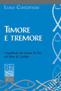 Timore e tremore. I significati del timore di Dio nel libro di Giobbe libro di Castangia Luigi