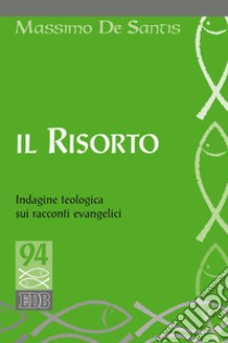 Il risorto. Indagine teologica sui racconti evangelici libro di De Santis Massimo