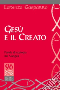 Gesù e il creato. Parole di ecologia nei Vangeli libro di Gasparro Lorenzo