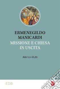 Missione e Chiesa in uscita. At 1,1-15,35 libro di Manicardi Ermenegildo