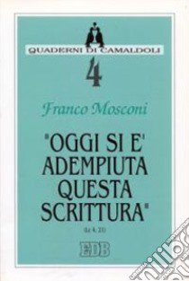 Oggi si è adempiuta questa Scrittura (Lc. 4, 21) libro di Mosconi Franco