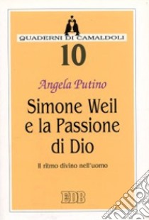 Simone Weil e la passione di Dio. Il ritmo divino nell'uomo libro di Putino Angela