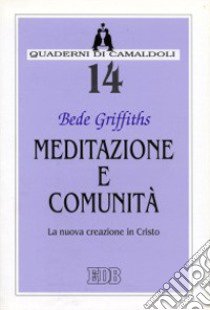 Meditazione e comunità. La nuova creazione in Cristo libro di Griffiths Bede