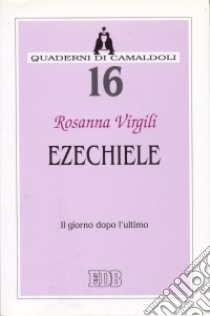 Ezechiele. Il giorno dopo l'ultimo libro di Virgili Rosanna