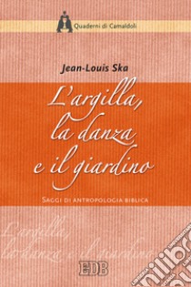 L'argilla, la danza e il giardino. Saggi di antropologia biblica libro di Ska Jean-Louis