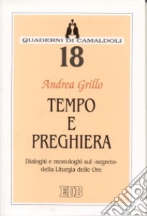 Tempo e preghiera. Dialoghi e monologhi sul «Segreto» della liturgia delle ore libro di Grillo Andrea