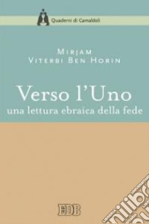 Verso l'Uno. Una lettura ebraica della fede libro di Viterbi Ben Horin Mirjam