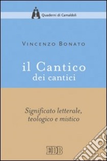 Il Cantico dei cantici. Significato letterale, teologico e mistico libro di Bonato Vincenzo