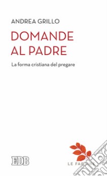 Domande al Padre. La forma cristiana del pregare libro di Grillo Andrea