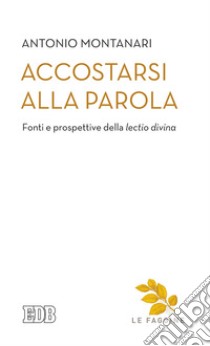 Accostarsi alla parola. Fonti e prospettive della «lectio divina» libro di Montanari Antonio