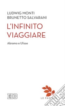 L'infinito viaggiare. Abramo e Ulisse libro di Monti Ludwig; Salvarani Brunetto