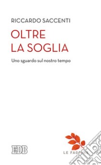 Oltre la soglia. Uno sguardo sul nostro tempo libro di Saccenti Riccardo