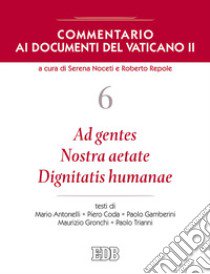 Commentario ai documenti del Vaticano II. Vol. 6: Ad gentes. Nostra aetate. Dignitatis humanae libro di Noceti S. (cur.); Repole R. (cur.)