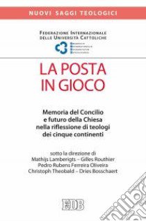 La posta in gioco. Memoria del Concilio e futuro della Chiesa nella riflessione di teologi dei cinque continenti libro di Theobald C. (cur.); Lamberigts M. (cur.); Routhier G. (cur.)