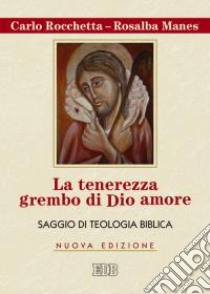 La tenerezza grembo di Dio amore. Saggio di teologia biblica libro di Rocchetta Carlo; Manes Rosalba