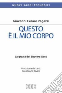 Questo è il mio corpo. La grazia del Signore Gesù libro di Pagazzi Giovanni Cesare