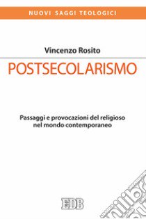 Postsecolarismo. Passaggi e provocazioni del religioso nel mondo contemporaneo libro di Rosito Vincenzo