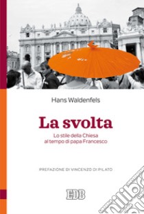 La svolta. Lo stile della Chiesa al tempo di papa Francesco libro di Waldenfels Hans