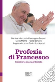 Profezia di Francesco. Traiettorie di un pontificato libro