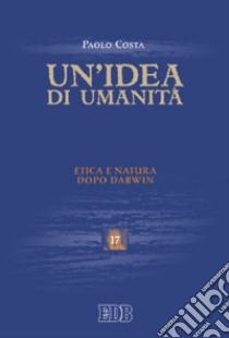 Un'idea di umanità. Etica e natura dopo Darwin libro di Costa Paolo