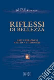 Riflessi di bellezza. Arte e religioni, estetica e teologie libro di Zordan D. (cur.)