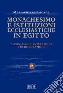 Monachesimo e istituzioni ecclesiastiche in Egitto. Alcuni casi di interazione e integrazione libro di Giorda Mariachiara