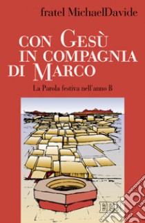 Con Gesù in compagnia di Marco. La parola festiva nell'anno B libro di Semeraro MichaelDavide