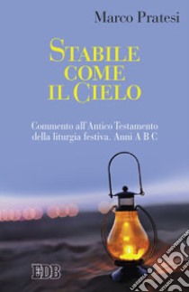 Stabile come il cielo. Commento all'Antico Testamento della liturgia festiva. Anni A B C libro di Pratesi Marco